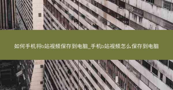 如何手机将b站视频保存到电脑_手机b站视频怎么保存到电脑