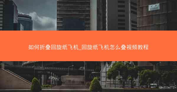 如何折叠回旋纸飞机_回旋纸飞机怎么叠视频教程