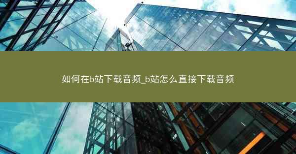 如何在b站下载音频_b站怎么直接下载音频