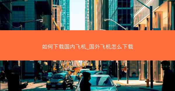 如何下载国内飞机_国外飞机怎么下载