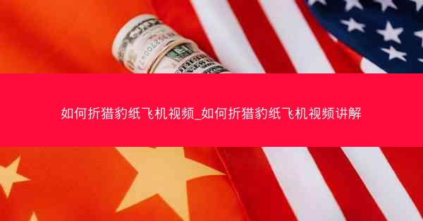 如何折猎豹纸飞机视频_如何折猎豹纸飞机视频讲解