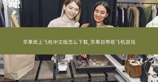 苹果纸上飞机中文版怎么下载_苹果自带纸飞机游戏