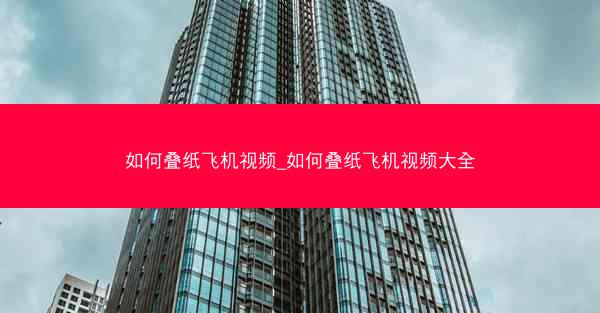 如何叠纸飞机视频_如何叠纸飞机视频大全