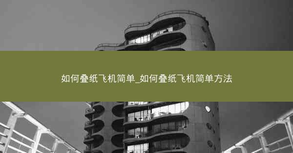 如何叠纸飞机简单_如何叠纸飞机简单方法
