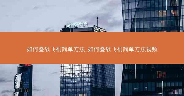 如何叠纸飞机简单方法_如何叠纸飞机简单方法视频