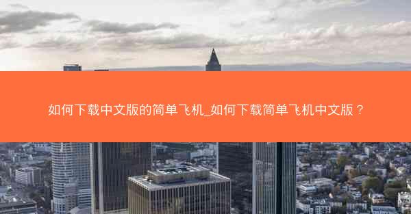 如何下载中文版的简单飞机_如何下载简单飞机中文版？