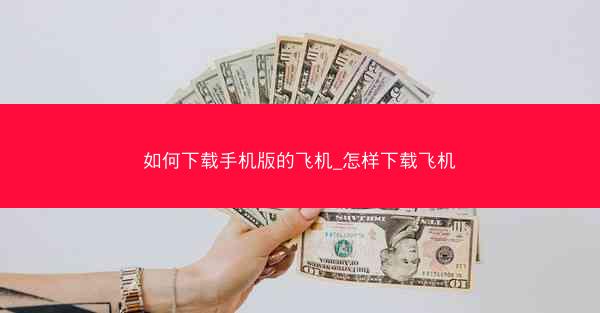 如何下载手机版的飞机_怎样下载飞机