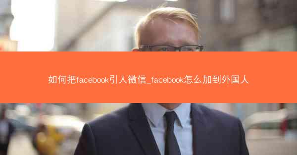 如何把facebook引入微信_facebook怎么加到外国人