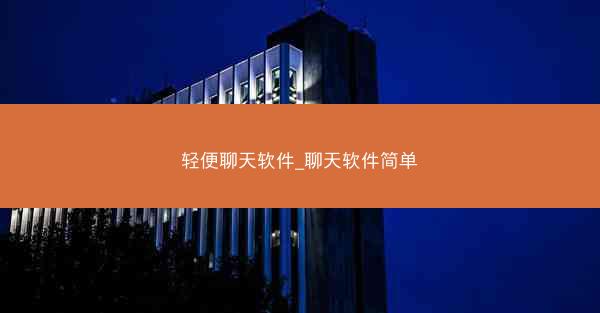 轻便聊天软件_聊天软件简单