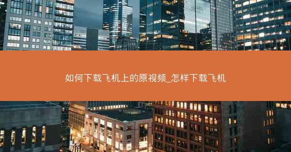 如何下载飞机上的原视频_怎样下载飞机