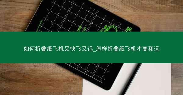 如何折叠纸飞机又快飞又远_怎样折叠纸飞机才高和远