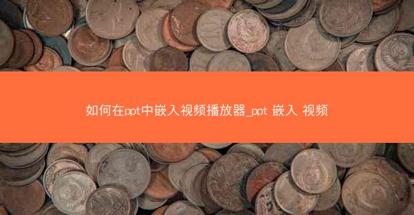如何在ppt中嵌入视频播放器_ppt 嵌入 视频