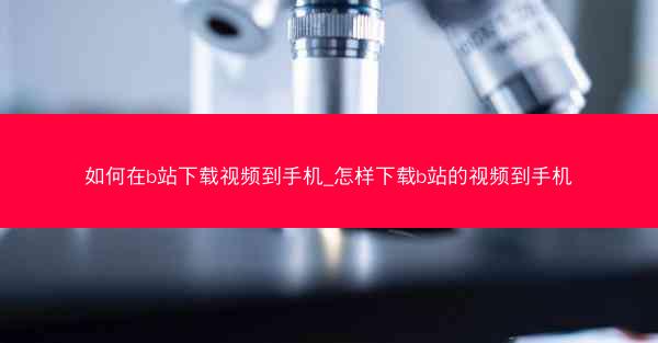 如何在b站下载视频到手机_怎样下载b站的视频到手机