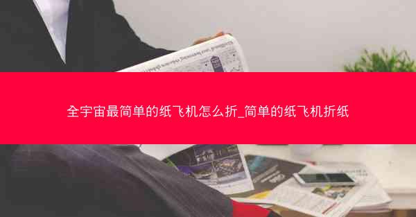 全宇宙最简单的纸飞机怎么折_简单的纸飞机折纸