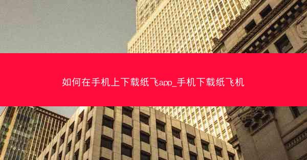 如何在手机上下载纸飞app_手机下载纸飞机