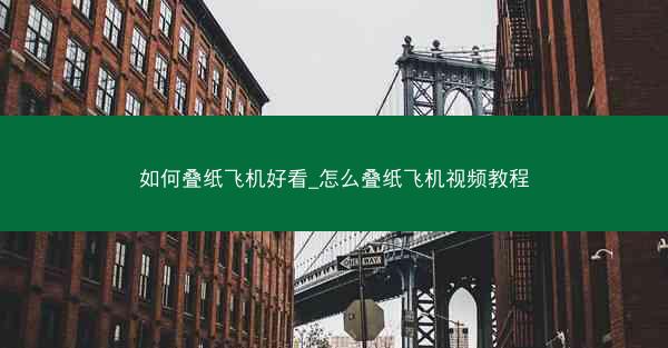 如何叠纸飞机好看_怎么叠纸飞机视频教程
