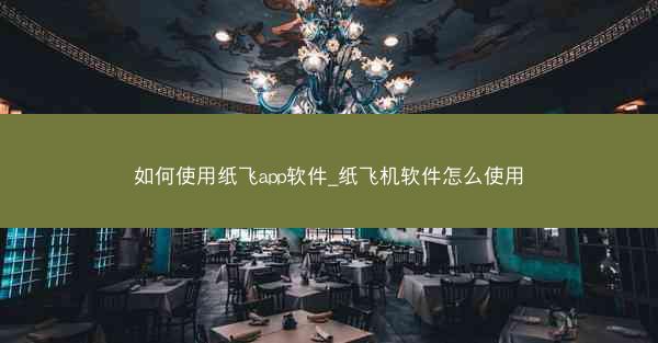 如何使用纸飞app软件_纸飞机软件怎么使用