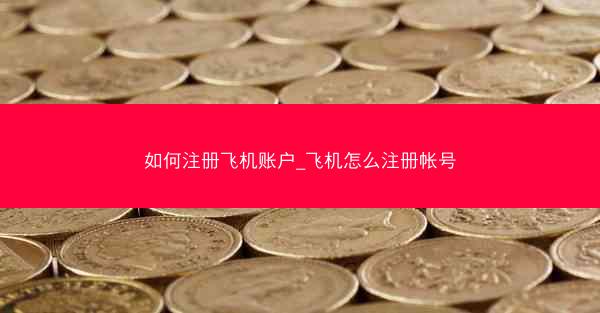 如何注册飞机账户_飞机怎么注册帐号