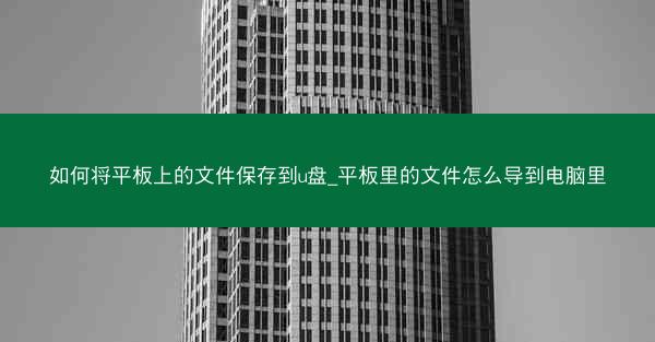 如何将平板上的文件保存到u盘_平板里的文件怎么导到电脑里