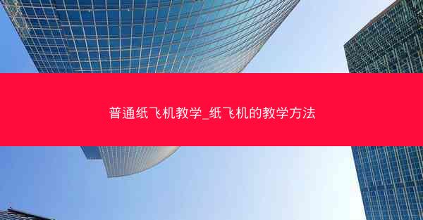普通纸飞机教学_纸飞机的教学方法