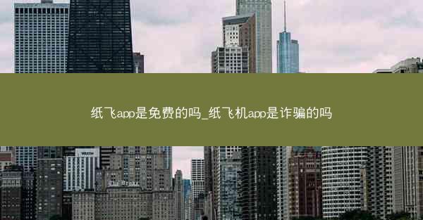 纸飞app是免费的吗_纸飞机app是诈骗的吗