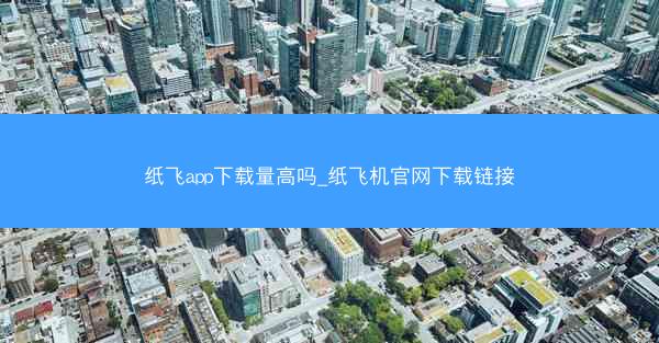 纸飞app下载量高吗_纸飞机官网下载链接