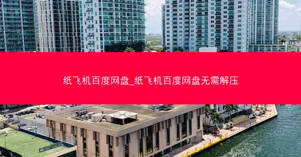 纸飞机百度网盘_纸飞机百度网盘无需解压