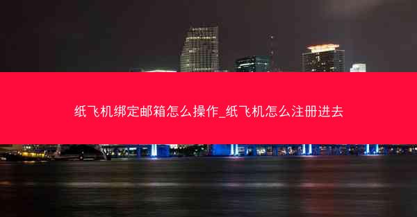 纸飞机绑定邮箱怎么操作_纸飞机怎么注册进去