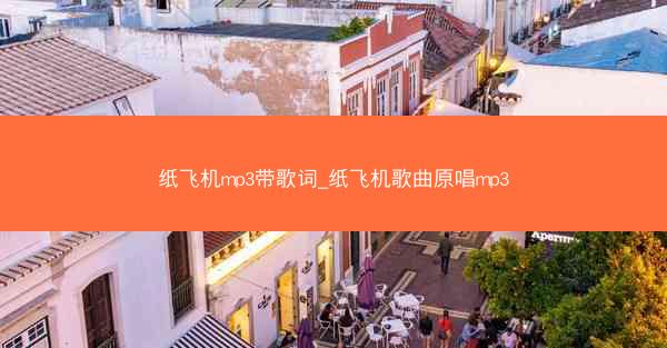 纸飞机mp3带歌词_纸飞机歌曲原唱mp3