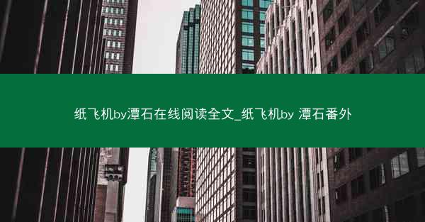 纸飞机by潭石在线阅读全文_纸飞机by 潭石番外
