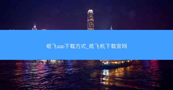 纸飞app下载方式_纸飞机下载官网