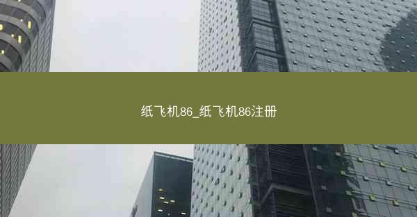 纸飞机86_纸飞机86注册
