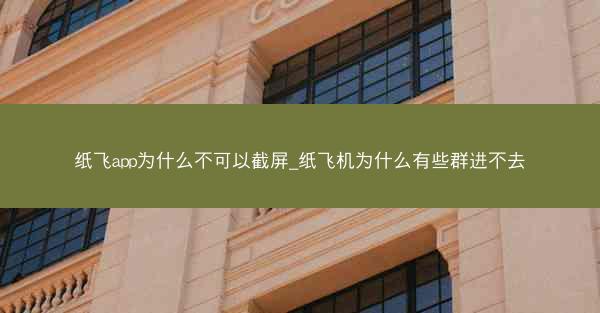 纸飞app为什么不可以截屏_纸飞机为什么有些群进不去