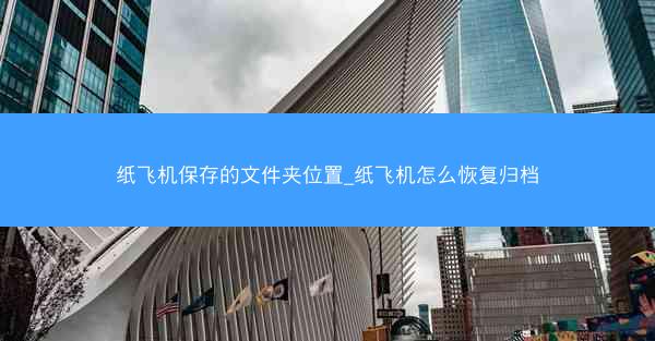 纸飞机保存的文件夹位置_纸飞机怎么恢复归档