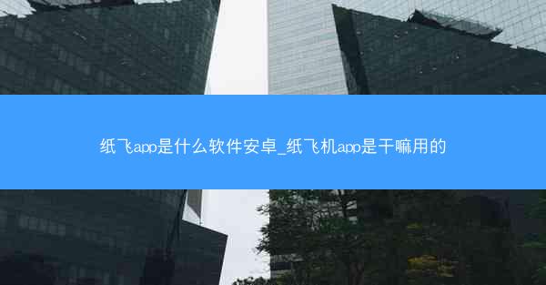 纸飞app是什么软件安卓_纸飞机app是干嘛用的