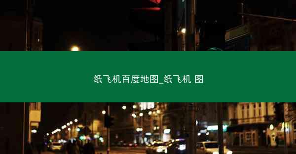 纸飞机百度地图_纸飞机 图