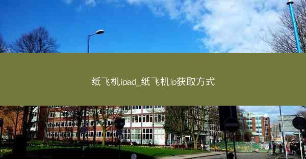 纸飞机ipad_纸飞机ip获取方式