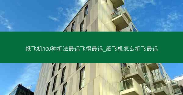 纸飞机100种折法最远飞得最远_纸飞机怎么折飞最远