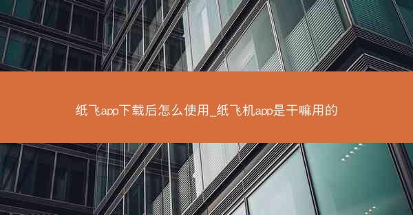 纸飞app下载后怎么使用_纸飞机app是干嘛用的
