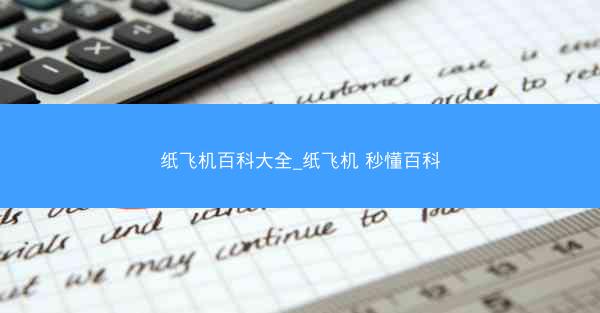 纸飞机百科大全_纸飞机 秒懂百科