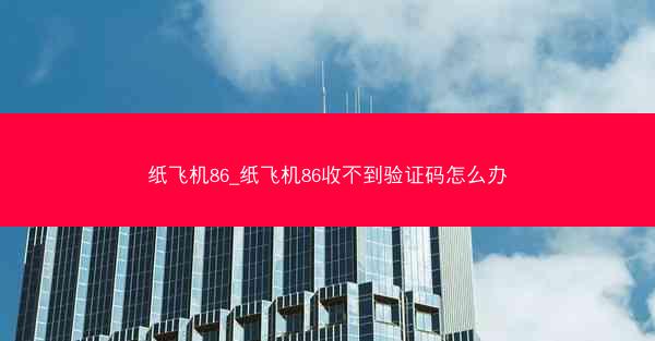 纸飞机86_纸飞机86收不到验证码怎么办