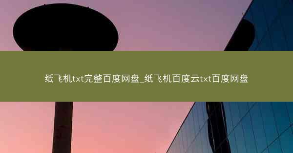 纸飞机txt完整百度网盘_纸飞机百度云txt百度网盘