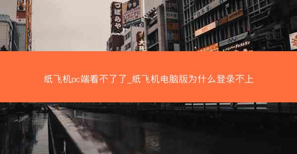 纸飞机pc端看不了了_纸飞机电脑版为什么登录不上