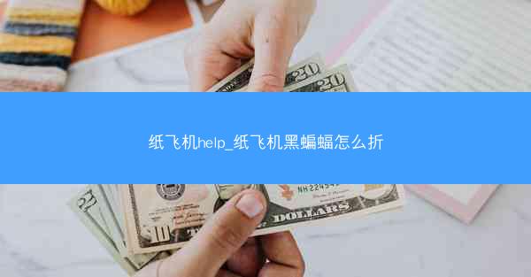 纸飞机help_纸飞机黑蝙蝠怎么折