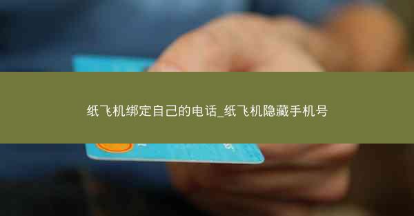 纸飞机绑定自己的电话_纸飞机隐藏手机号
