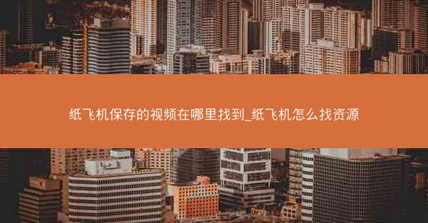 纸飞机保存的视频在哪里找到_纸飞机怎么找资源