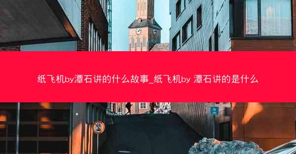 纸飞机by潭石讲的什么故事_纸飞机by 潭石讲的是什么