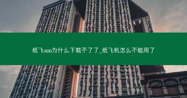 纸飞app为什么下载不了了_纸飞机怎么不能用了