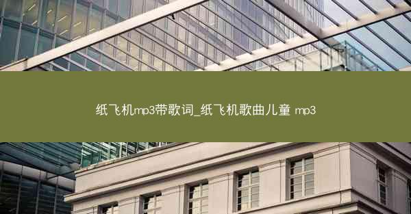 纸飞机mp3带歌词_纸飞机歌曲儿童 mp3