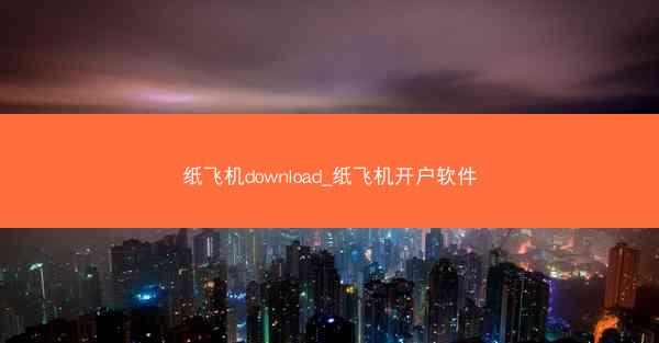 纸飞机download_纸飞机开户软件